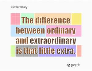 Inspirational quote: The difference between ordinary and extraordinary is that little extra.