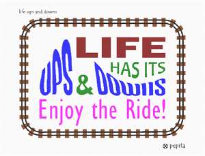 Life has its ups and downs. Enjoy the Ride! In alternating colors, the words "Ups and Downs" are shaped like a roller coaster. A train-track frame completes the design.