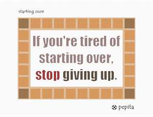 Inspirational quote: If you're tired of starting over, stop giving up.